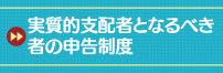 実質的支配者となるべき者の申告制度